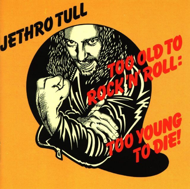 jethro-tull-too-old-to-rock-n-roll-too-young-to-die Jethro Tull