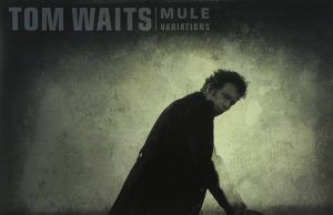 Mule Variations: el exitoso retorno de Tom Waits al estudio Tom Waits Mule Variations